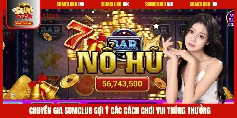 Chuyên gia SUMCLUB gợi ý các cách chơi vui trúng thưởng