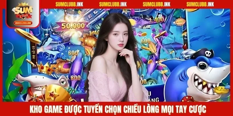 Kho game được tuyển chọn chiều lòng mọi tay cược
