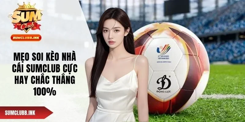 Mẹo Soi Kèo Nhà Cái SUMCLUB Cực Hay Chắc Thắng 100%