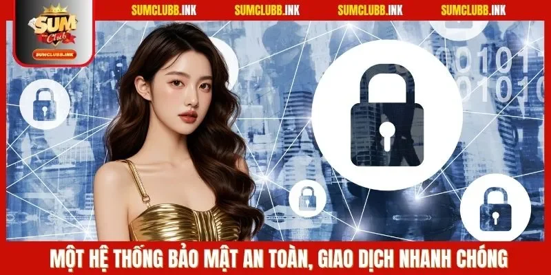 Một hệ thống bảo mật an toàn, giao dịch nhanh chóng