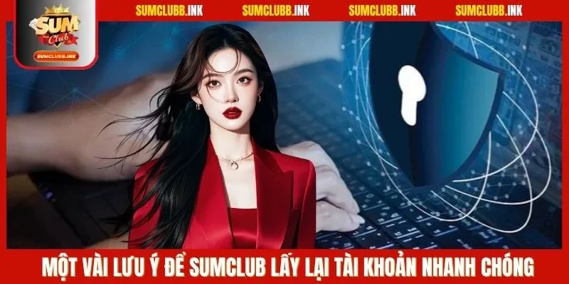 Một vài lưu ý để SUMCLUB lấy lại tài khoản nhanh chóng