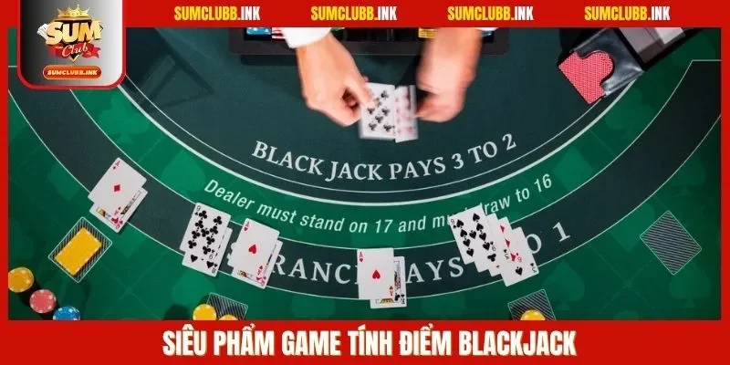Siêu phẩm game tính điểm Blackjack
