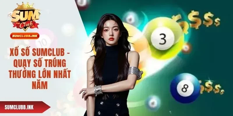 Xổ Số Sumclub - Quay Số Trúng Thưởng Lớn Nhất Năm